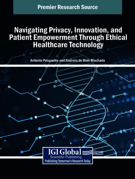 Navigating Privacy, Innovation, and Patient Empowerment Through Ethical Healthcare Technology by Andreia de Bem Machado, Antonio Pesqueira