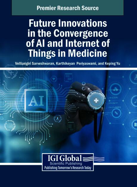 Future Innovations in the Convergence of AI and Internet of Things in Medicine by Karthikeyan Periyaswami, Keping Yu, Velliangiri Sarveshwaran