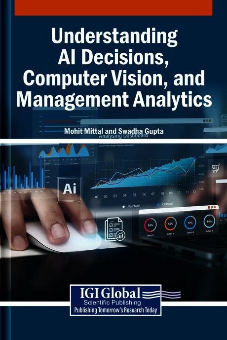 Understanding AI Decisions, Computer Vision, and Management Analytics by Mohit Mittal, Swadha Gupta