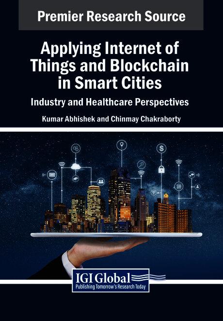 Applying Internet of Things and Blockchain in Smart Cities: Industry and Healthcare Perspectives by Chinmay Chakraborty, Kumar Abhishek