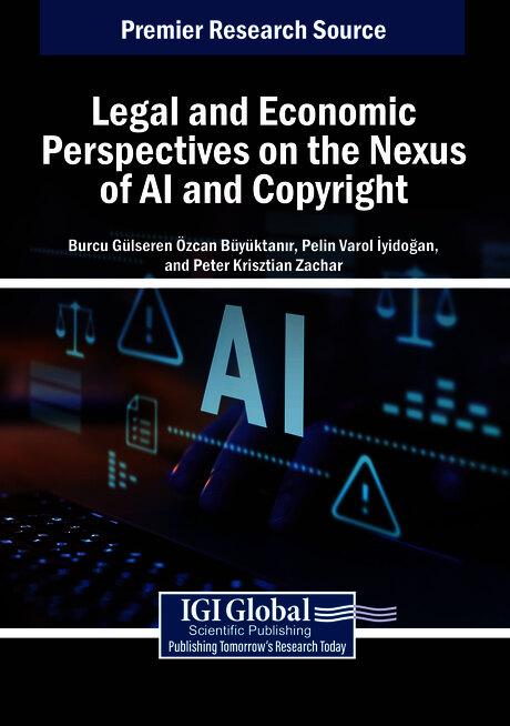 Legal and Economic Perspectives on the Nexus of AI and Copyright by Burcu Gülseren Özcan Büyüktanır, Pelin Varol İyidoğan, Péter Krisztián Zachar