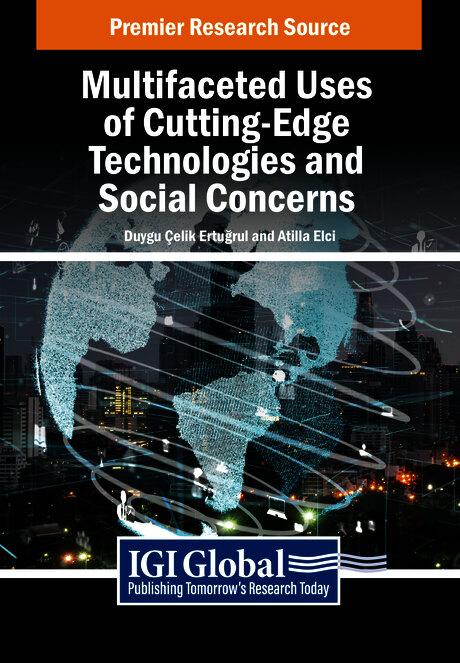 Multifaceted Uses of Cutting-Edge Technologies and Social Concerns by Atilla Elçi, Duygu Çelik Ertuğrul