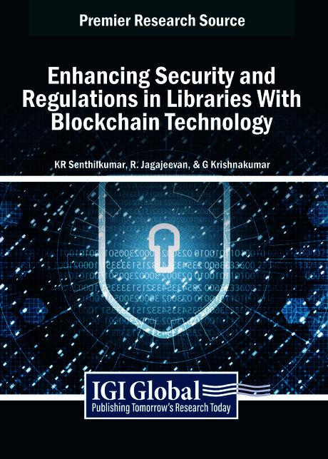 Enhancing Security and Regulations in Libraries With Blockchain Technology by G. Krishnakumar, K.R. Senthilkumar, R. Jagajeevan