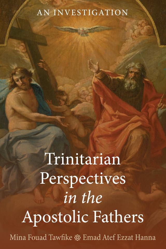 Trinitarian Perspectives in the Apostolic Fathers by Emad Atef Ezzat Hanna, Mina Fouad Tawfike