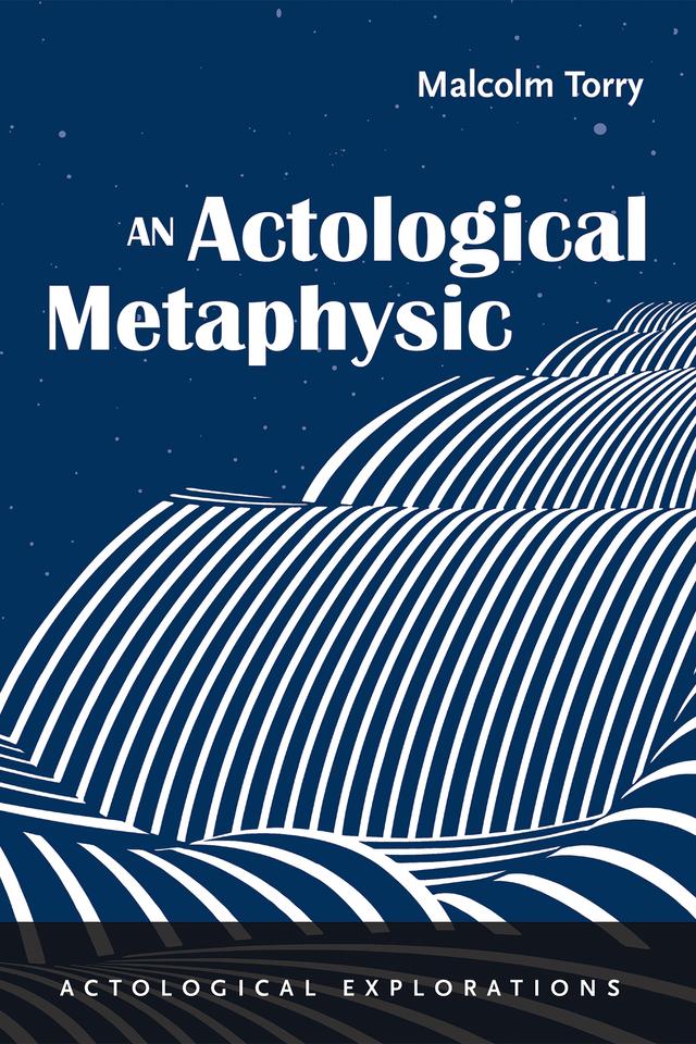 An Actological Metaphysic by Malcolm Torry