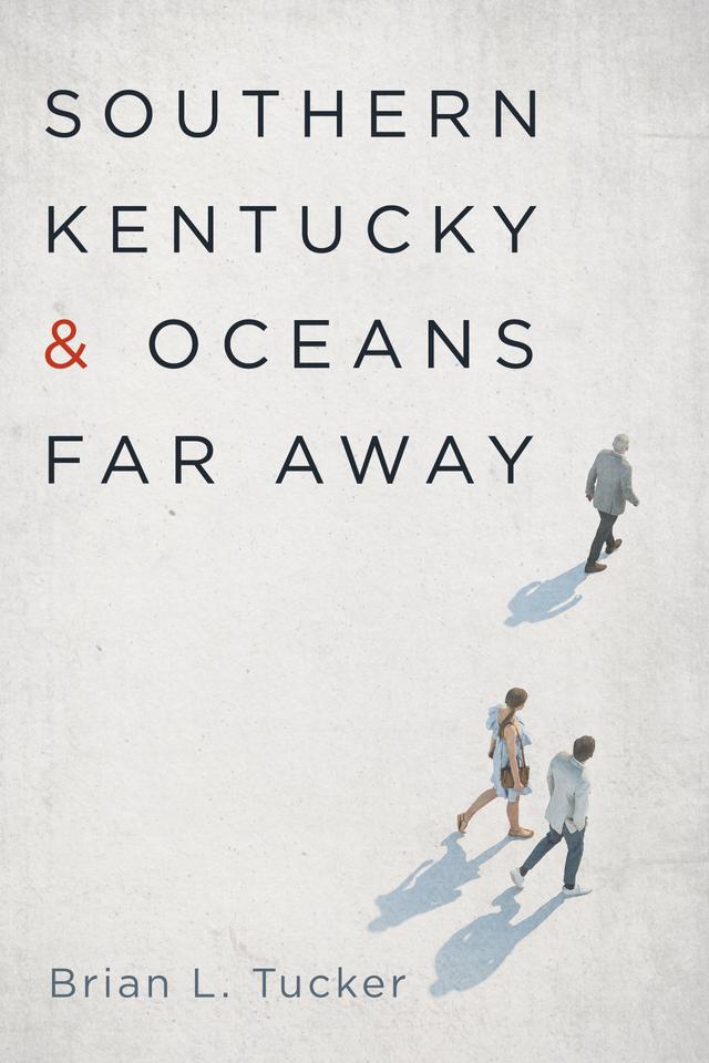 Southern Kentucky and Oceans Far Away by Brian L. Tucker