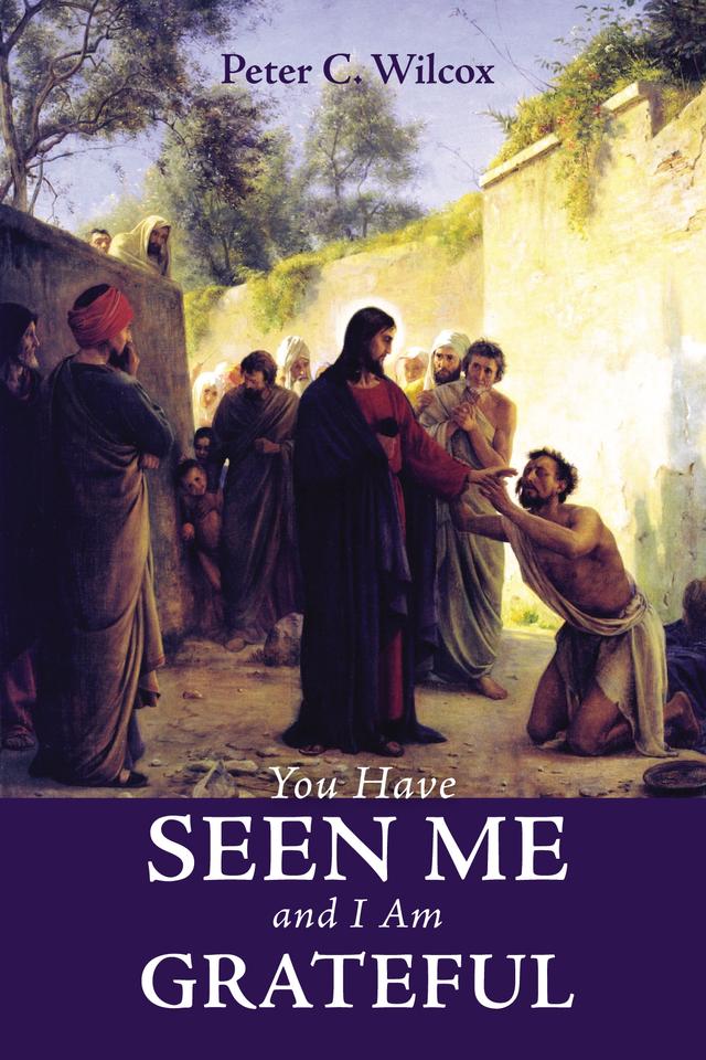 You Have Seen Me and I Am Grateful by Peter C. Wilcox