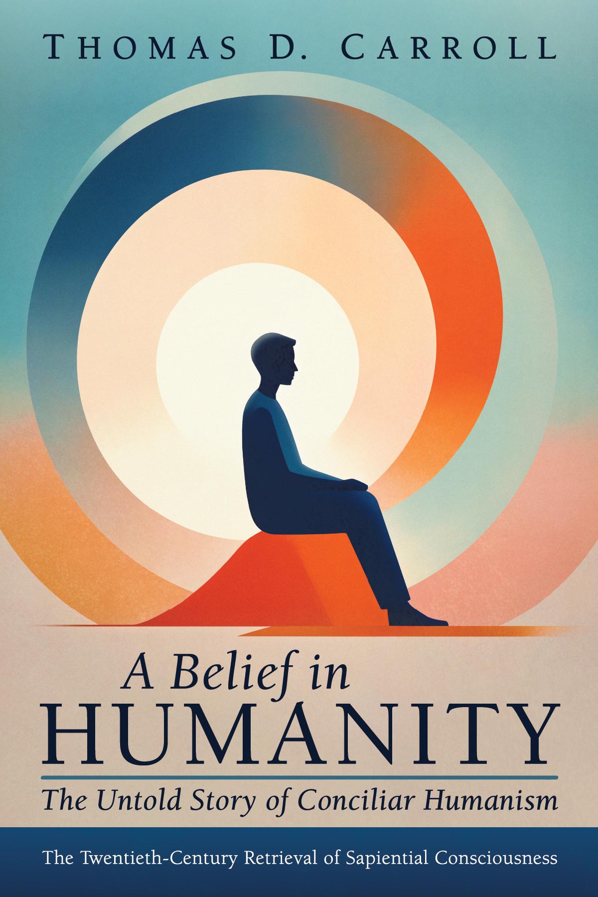 A Belief in Humanity: The Untold Story of Conciliar Humanism