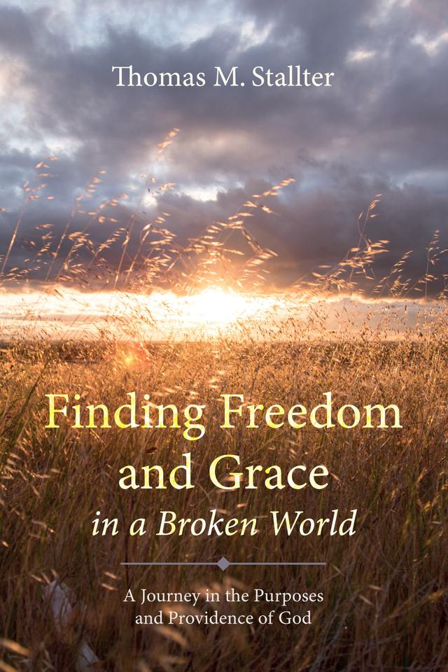 Finding Freedom and Grace in a Broken World by Thomas M. Stallter