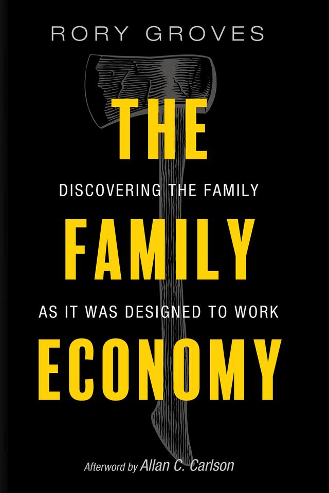 The Family Economy by Allan C. Carlson, Rory Groves