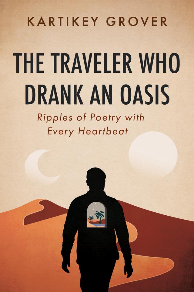 The Traveler Who Drank an Oasis by Kartikey Grover