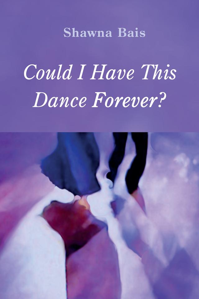 Could I Have This Dance Forever? by Shawna Bais
