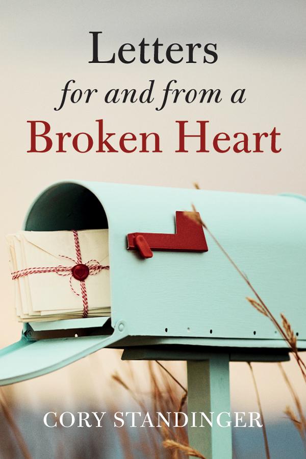 Letters for and from a Broken Heart by Cory Standinger