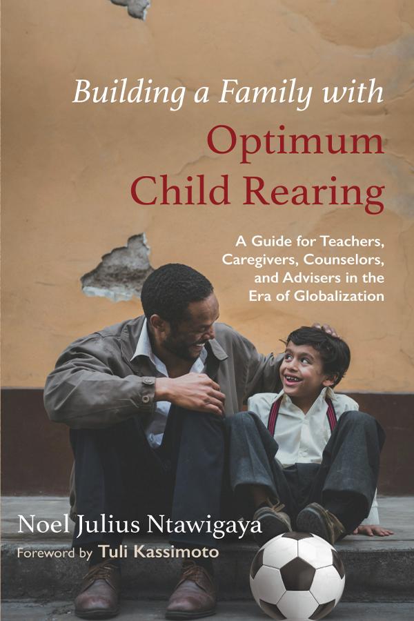Building a Family with Optimum Child Rearing by Noel Julius Ntawigaya, Tuli Kassimoto