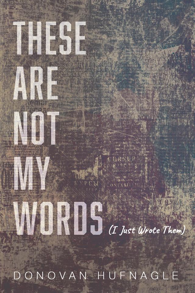 These Are Not My Words by Donovan Hufnagle