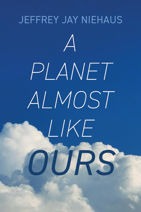A Planet Almost Like Ours by Jeffrey Jay Niehaus