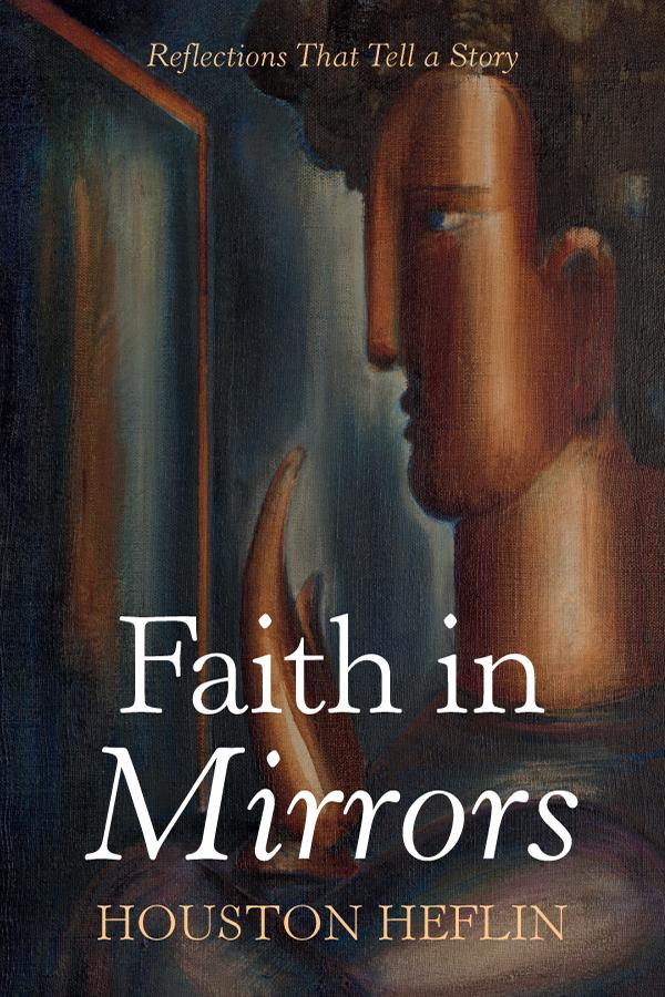 Faith in Mirrors by Houston Heflin