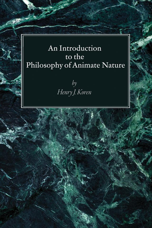 An Introduction to the Philosophy of Animate Nature by Henry J. Koren CSSp