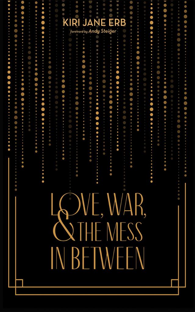 Love, War, and the Mess In Between by Andy Steiger, Kiri Jane Erb