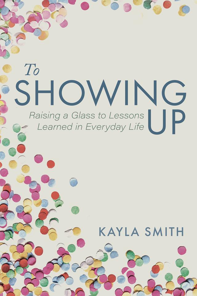 To Showing Up by Kayla Smith