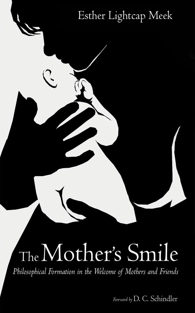 The Mother’s Smile by D. C. Schindler, Esther Lightcap Meek