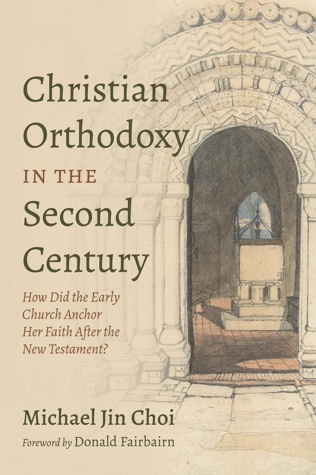 Christian Orthodoxy in the Second Century by Donald Fairbairn, Michael Jin Choi