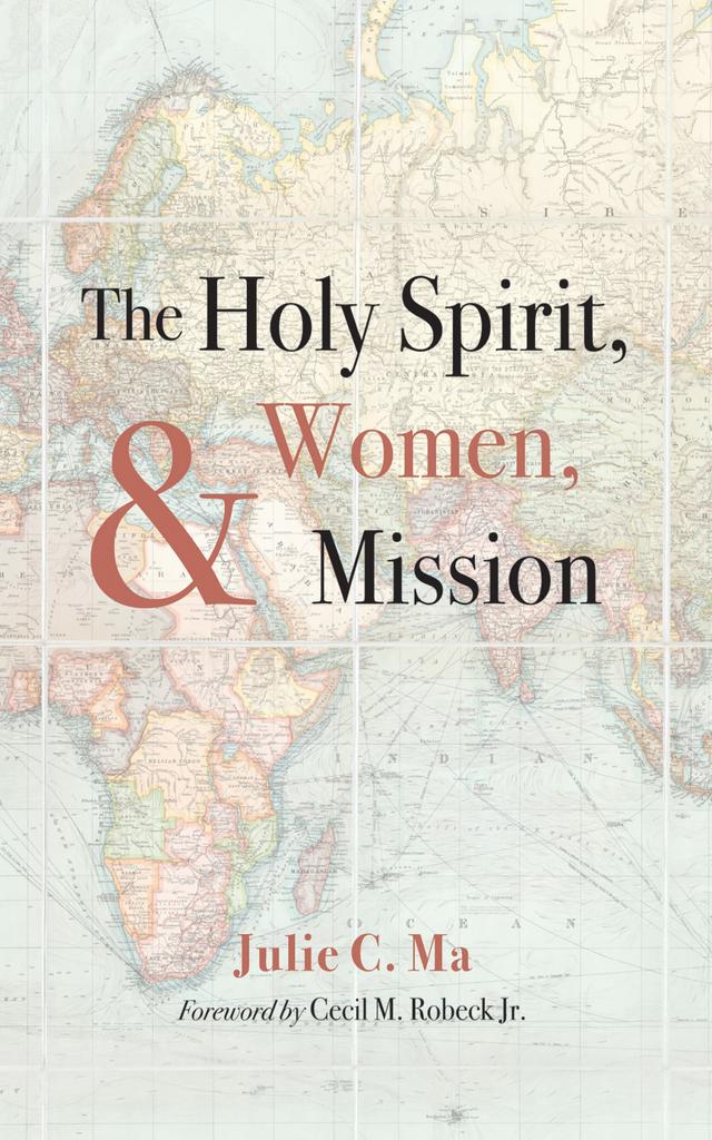 The Holy Spirit, Women, and Mission by Cecil M. Robeck Jr., Julie C. Ma