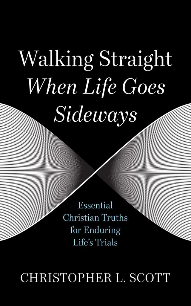 Walking Straight When Life Goes Sideways by Christopher L. Scott
