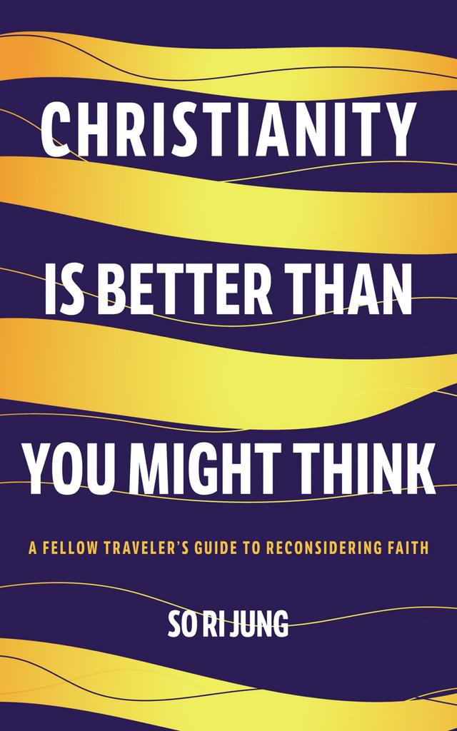 Christianity Is Better Than You Might Think by So Ri Jung