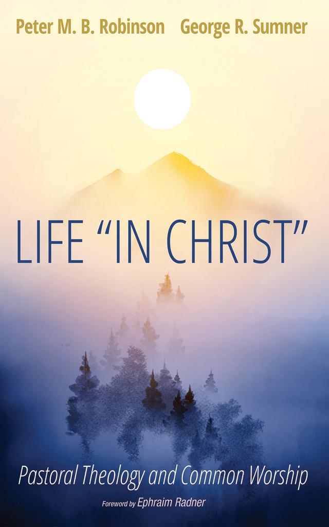 Life “In Christ” by Ephraim Radner, George R. Sumner, Peter M. B. Robinson