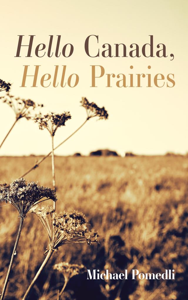 Hello Canada, Hello Prairies by Michael Pomedli