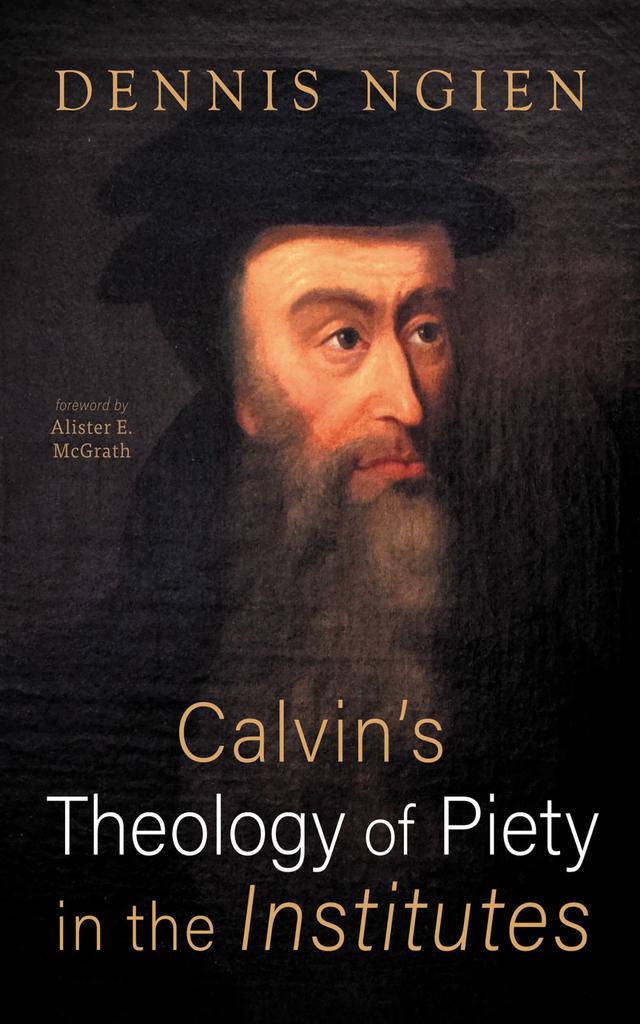 Calvin's Theology of Piety in the Institutes by Alister E. McGrath, Dennis Ngien