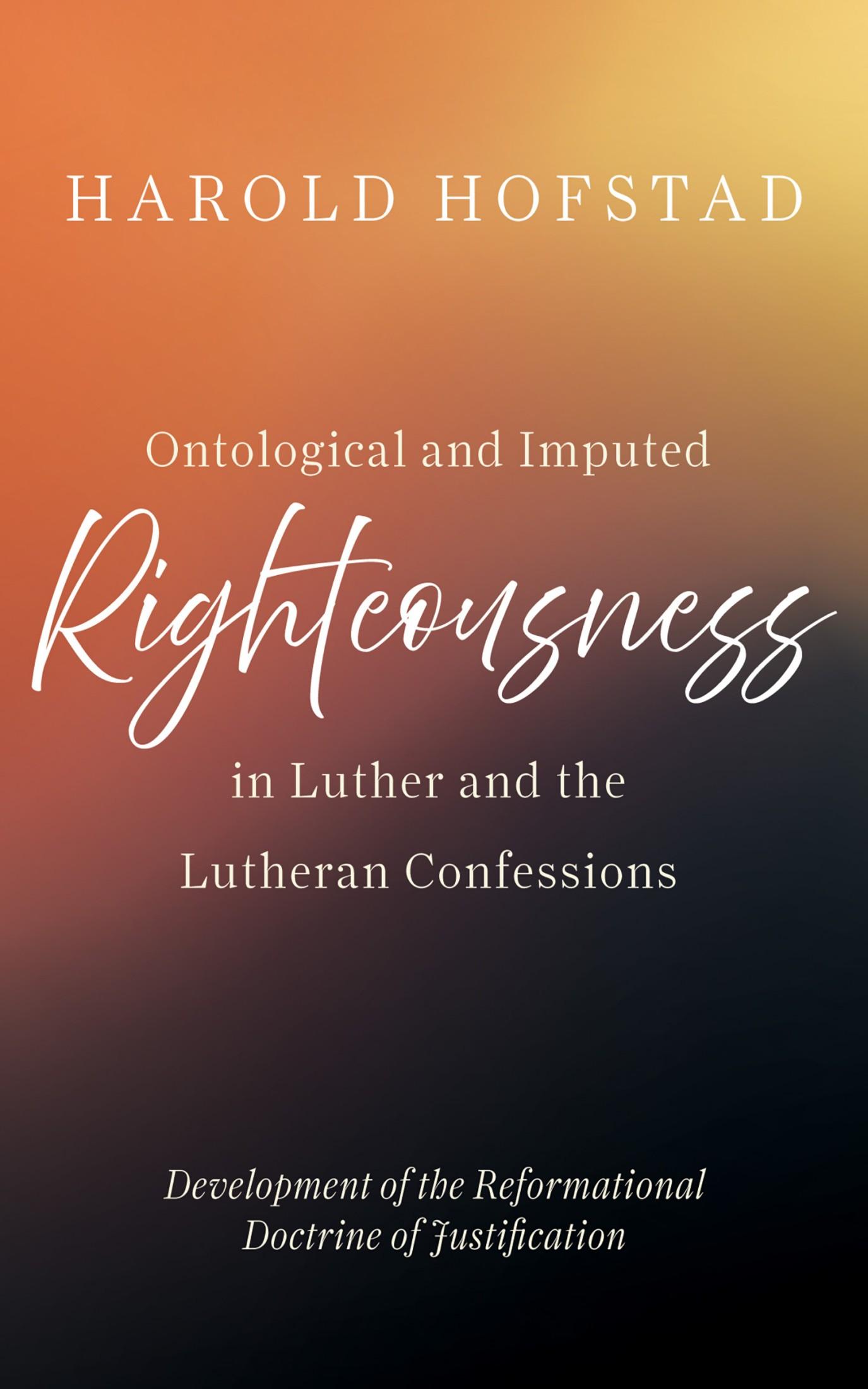 Ontological and Imputed Righteousness in Luther and the Lutheran Confessions