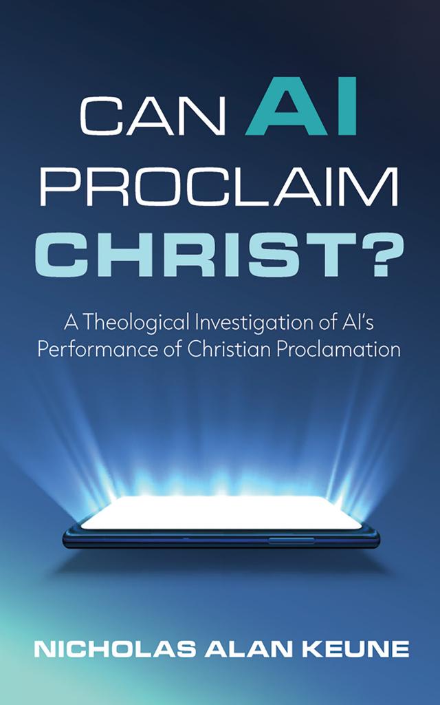Can AI Proclaim Christ? by Nicholas Alan Keune