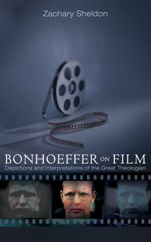 Bonhoeffer on Film by Zachary Sheldon