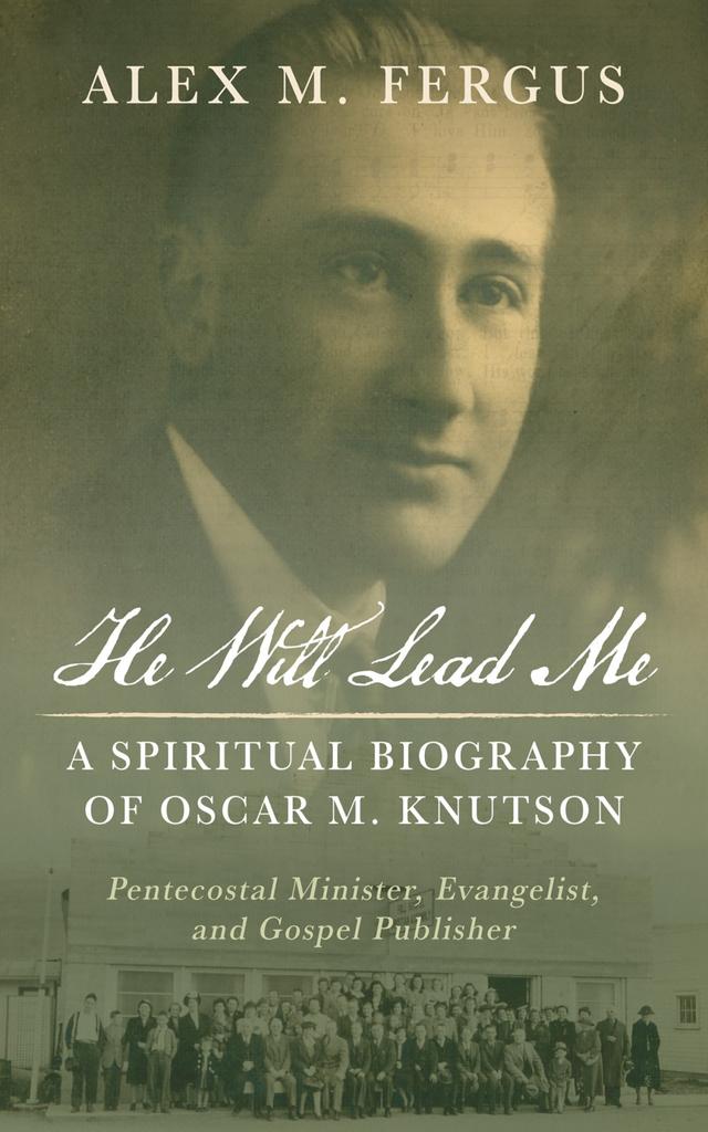 He Will Lead Me: A Spiritual Biography of Oscar M. Knutson by Alex M. Fergus