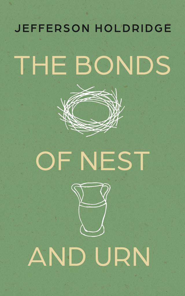 The Bonds of Nest and Urn by Jefferson Holdridge