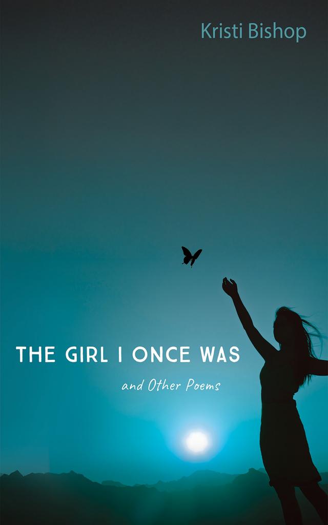 The Girl I Once Was and Other Poems by Kristi Bishop