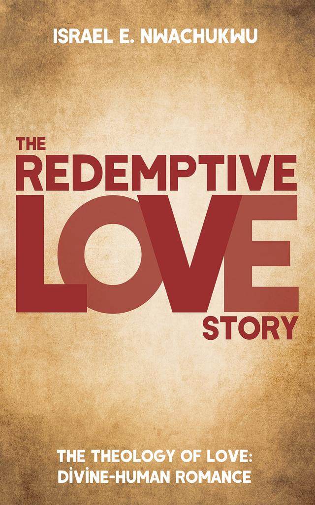 The Redemptive Love Story by Israel E. Nwachukwu