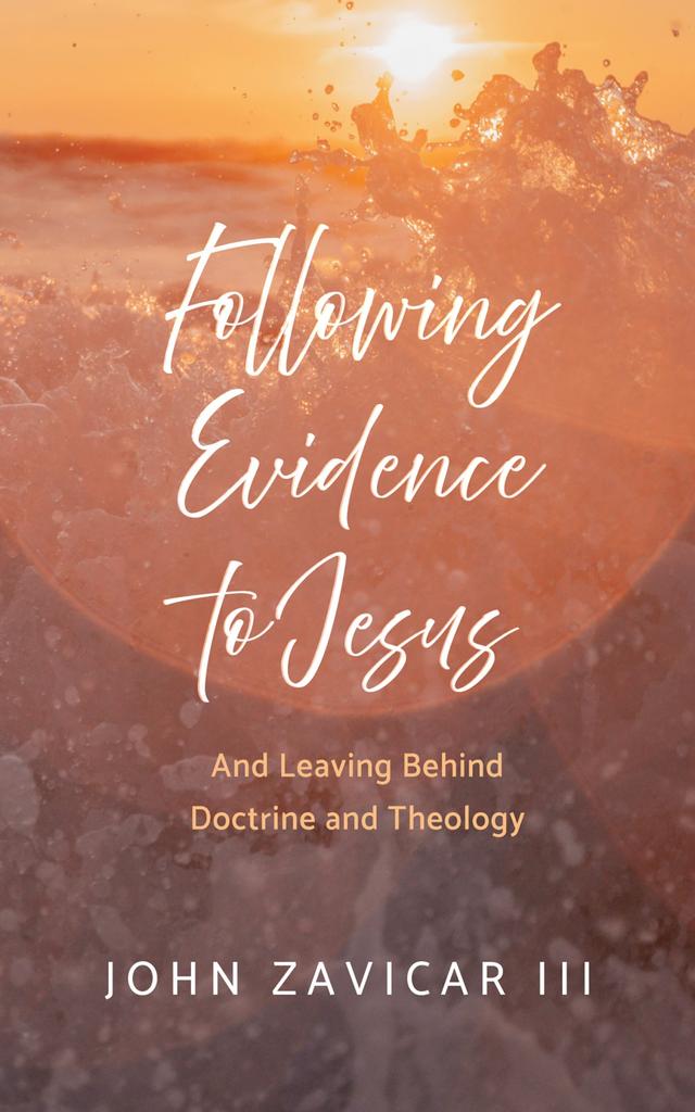 Following Evidence to Jesus by John Zavicar III