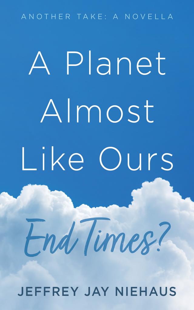 A Planet Almost Like Ours—End Times? by Jeffrey Jay Niehaus