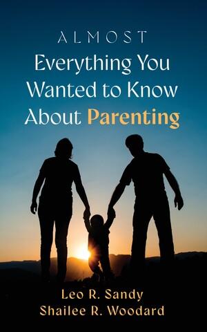 Almost Everything You Wanted to Know About Parenting by Leo R. Sandy