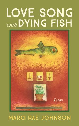 Love Song with Dying Fish by Marci Rae Johnson
