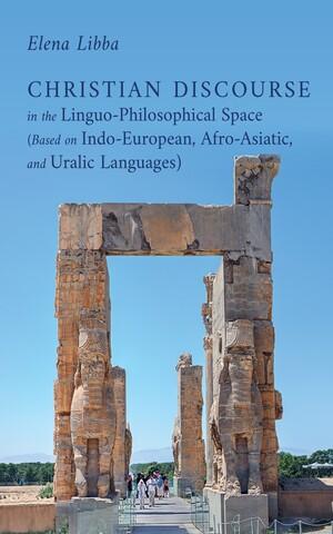 Christian Discourse in the Linguo-Philosophical Space (Based on Indo-European, Afro-Asiatic, and Uralic Languages) by Elena Libba