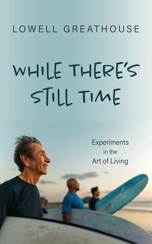 While There’s Still Time by Lowell Greathouse