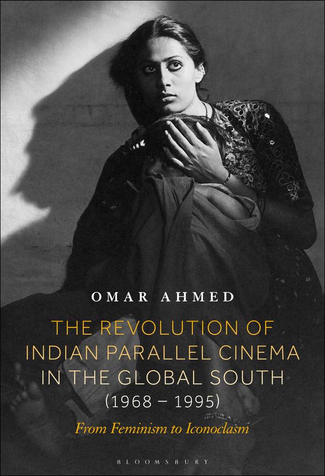 The Revolution of Indian Parallel Cinema in the Global South (1968–1995) by Omar Ahmed