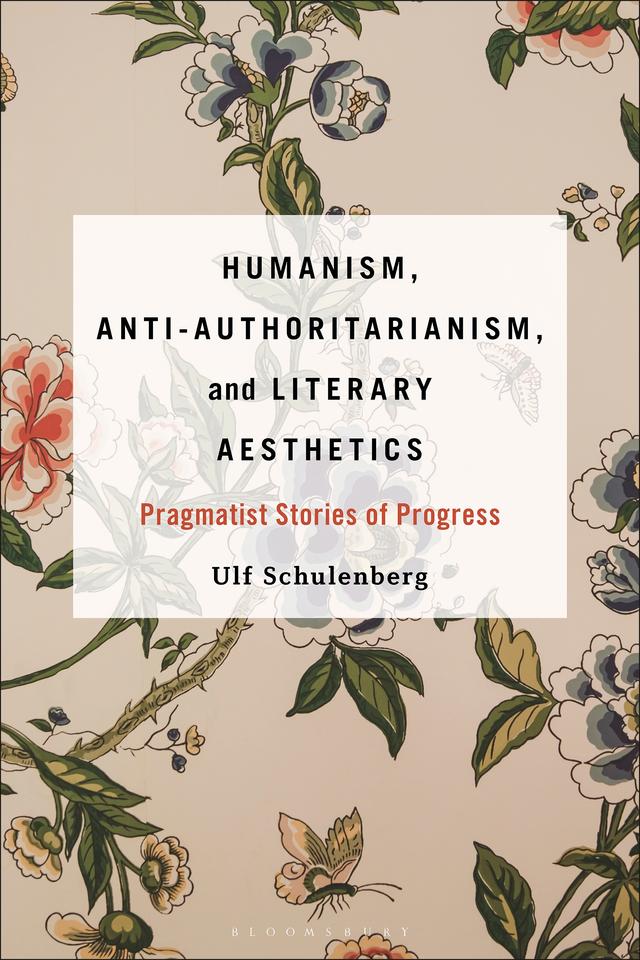 Humanism, Anti-Authoritarianism, and Literary Aesthetics by Ulf Schulenberg