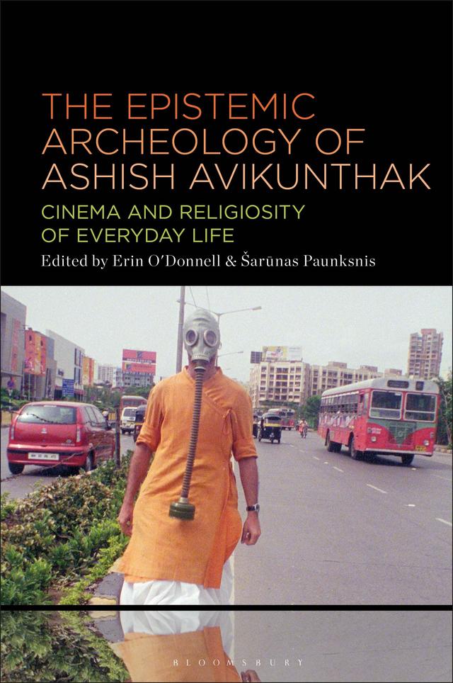 The Epistemic Archeology of Ashish Avikunthak by Erin O'Donnell, Sarunas Paunksnis
