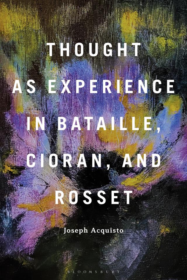 Thought as Experience in Bataille, Cioran, and Rosset by Joseph Acquisto
