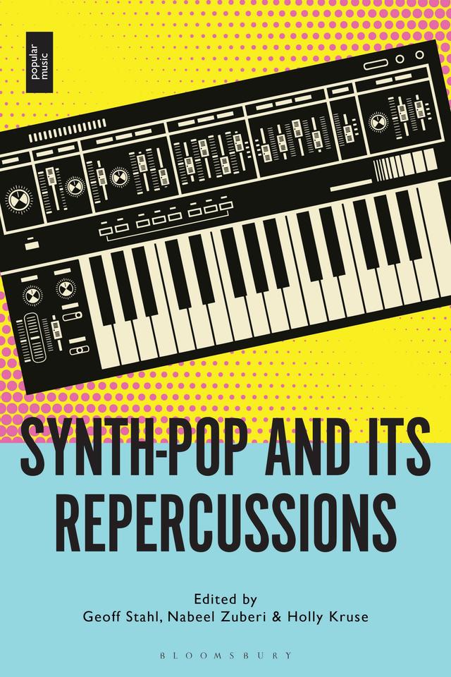 Synth-Pop and Its Repercussions by Geoff Stahl, Holly Kruse, Nabeel Zuberi